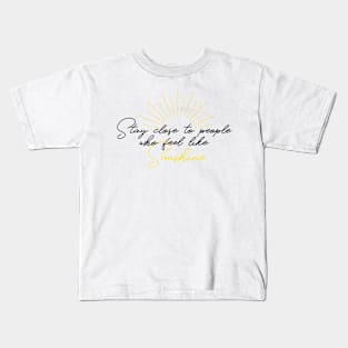 Stay Close to People Who Feel Like Sunshine Kids T-Shirt